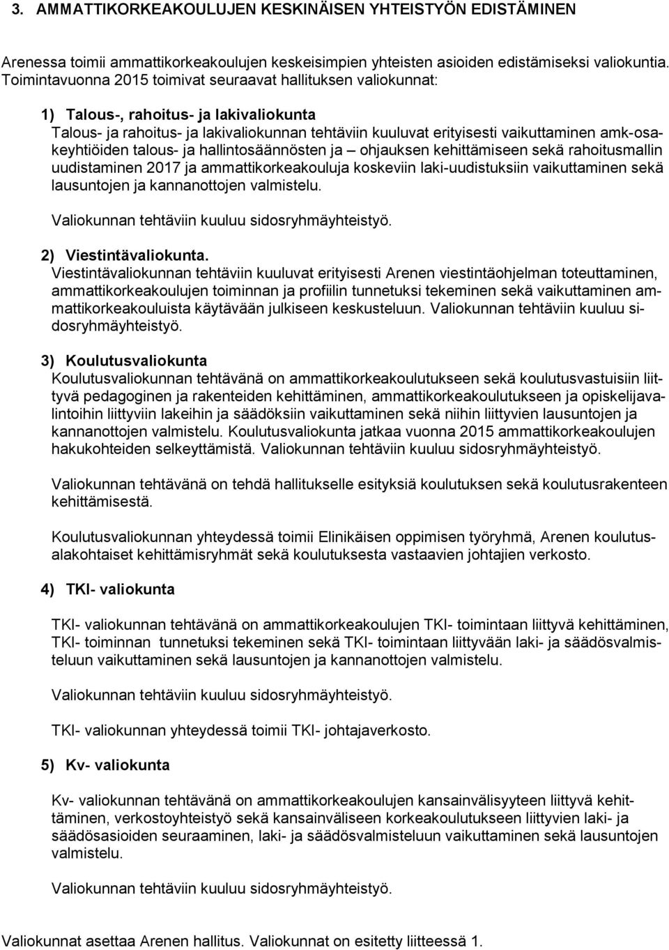 amk-osakeyhtiöiden talous- ja hallintosäännösten ja ohjauksen kehittämiseen sekä rahoitusmallin uudistaminen 2017 ja ammattikorkeakouluja koskeviin laki-uudistuksiin vaikuttaminen sekä lausuntojen ja