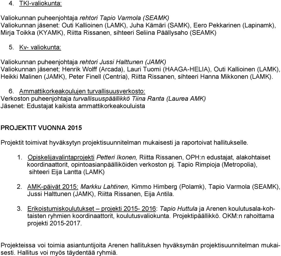 Kv- valiokunta: Valiokunnan puheenjohtaja rehtori Jussi Halttunen (JAMK) Valiokunnan jäsenet; Henrik Wolff (Arcada), Lauri Tuomi (HAAGA-HELIA), Outi Kallioinen (LAMK), Heikki Malinen (JAMK), Peter