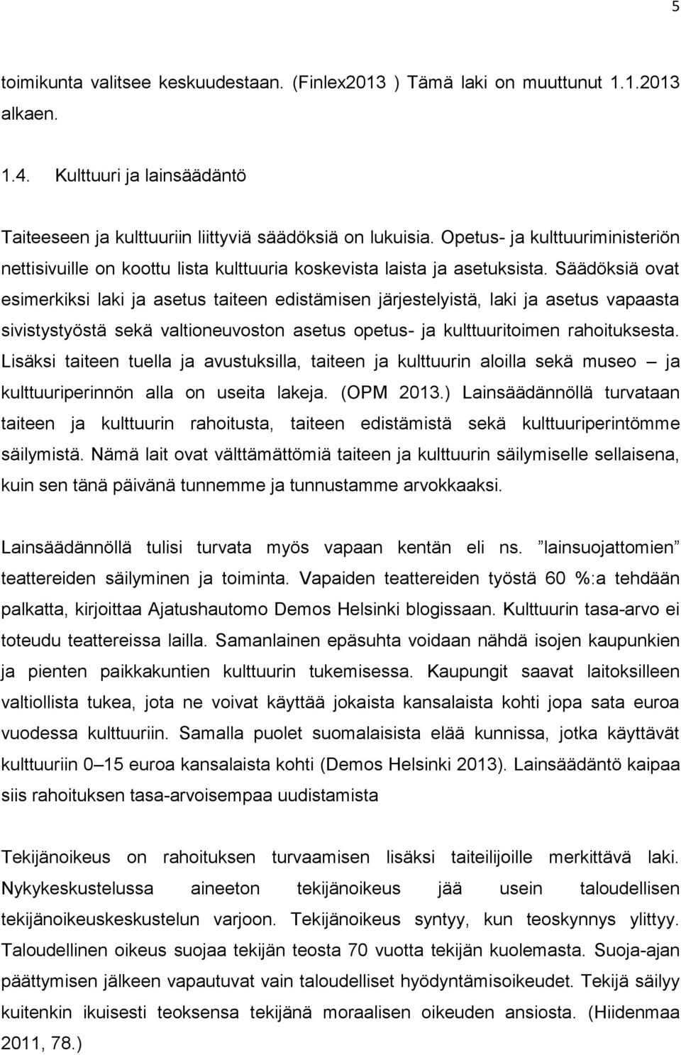 Säädöksiä ovat esimerkiksi laki ja asetus taiteen edistämisen järjestelyistä, laki ja asetus vapaasta sivistystyöstä sekä valtioneuvoston asetus opetus- ja kulttuuritoimen rahoituksesta.