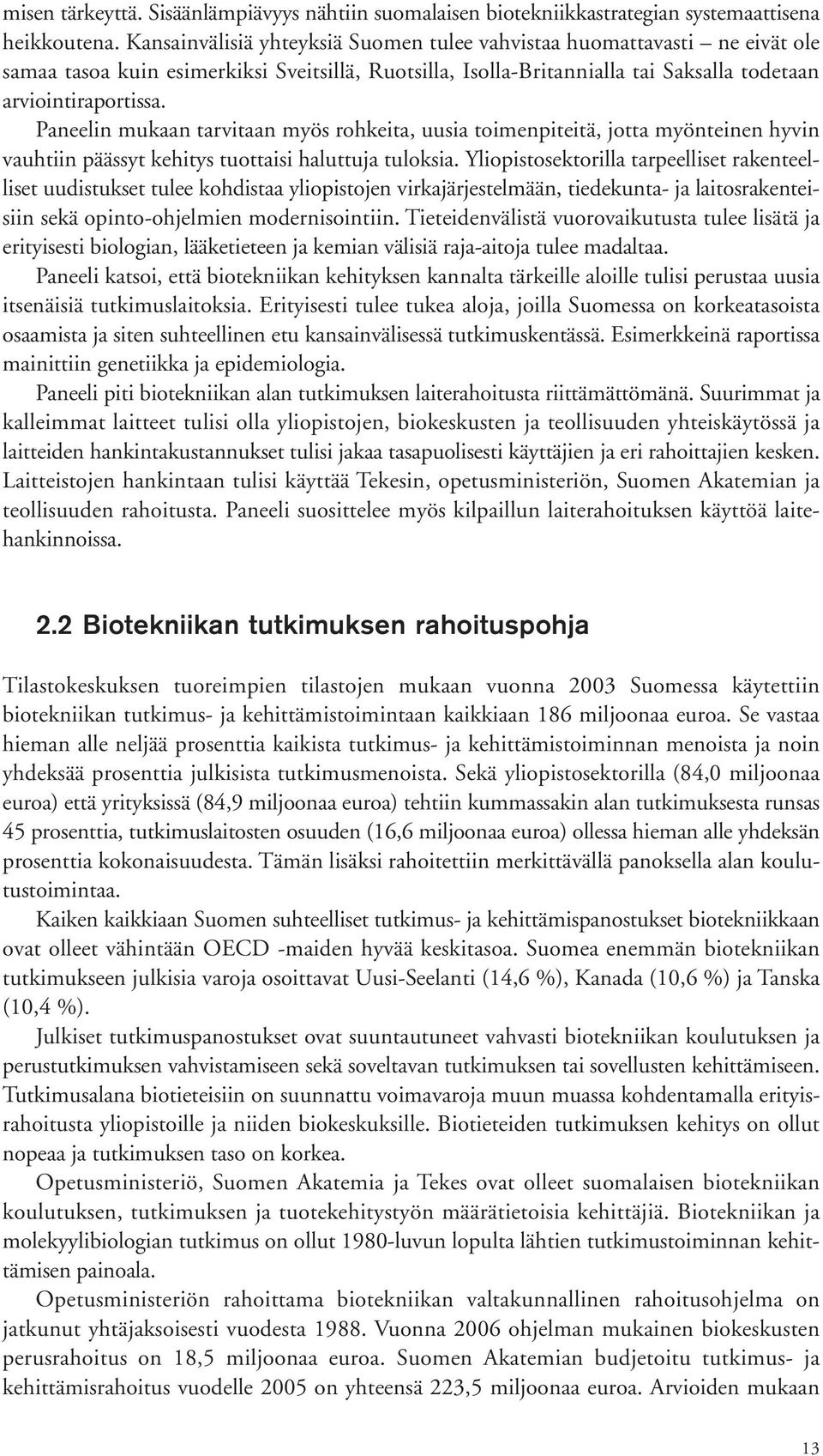 Paneelin mukaan tarvitaan myös rohkeita, uusia toimenpiteitä, jotta myönteinen hyvin vauhtiin päässyt kehitys tuottaisi haluttuja tuloksia.