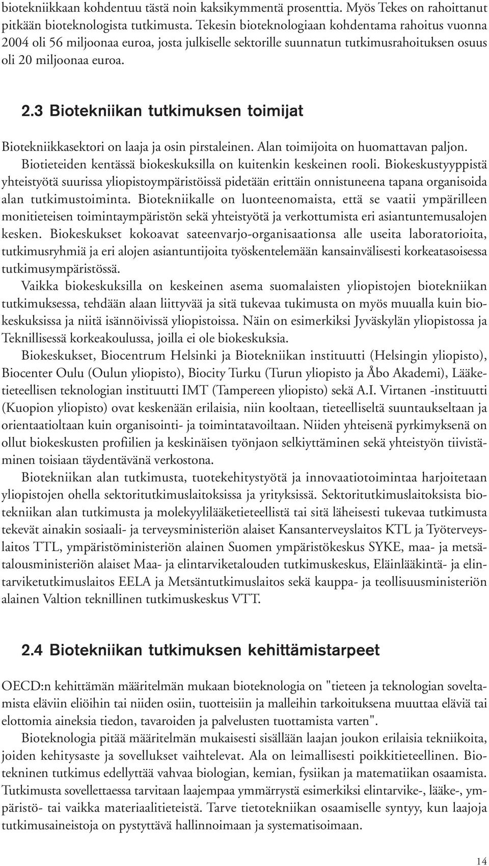 Alan toimijoita on huomattavan paljon. Biotieteiden kentässä biokeskuksilla on kuitenkin keskeinen rooli.