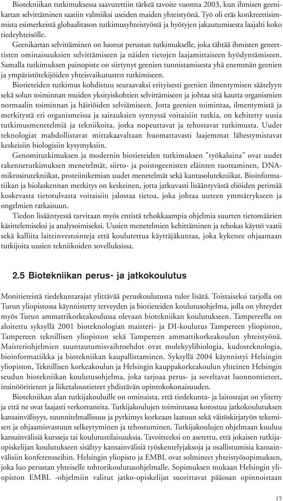 Geenikartan selvittäminen on luonut perustan tutkimukselle, joka tähtää ihmisten geneettisten ominaisuuksien selvittämiseen ja näiden tietojen laajamittaiseen hyödyntämiseen.