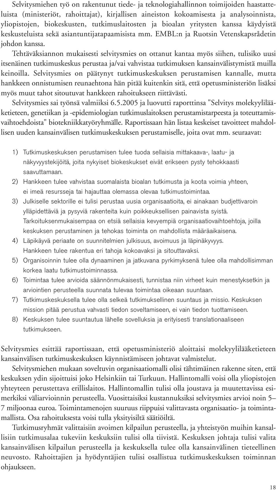 Tehtäväksiannon mukaisesti selvitysmies on ottanut kantaa myös siihen, tulisiko uusi itsenäinen tutkimuskeskus perustaa ja/vai vahvistaa tutkimuksen kansainvälistymistä muilla keinoilla.