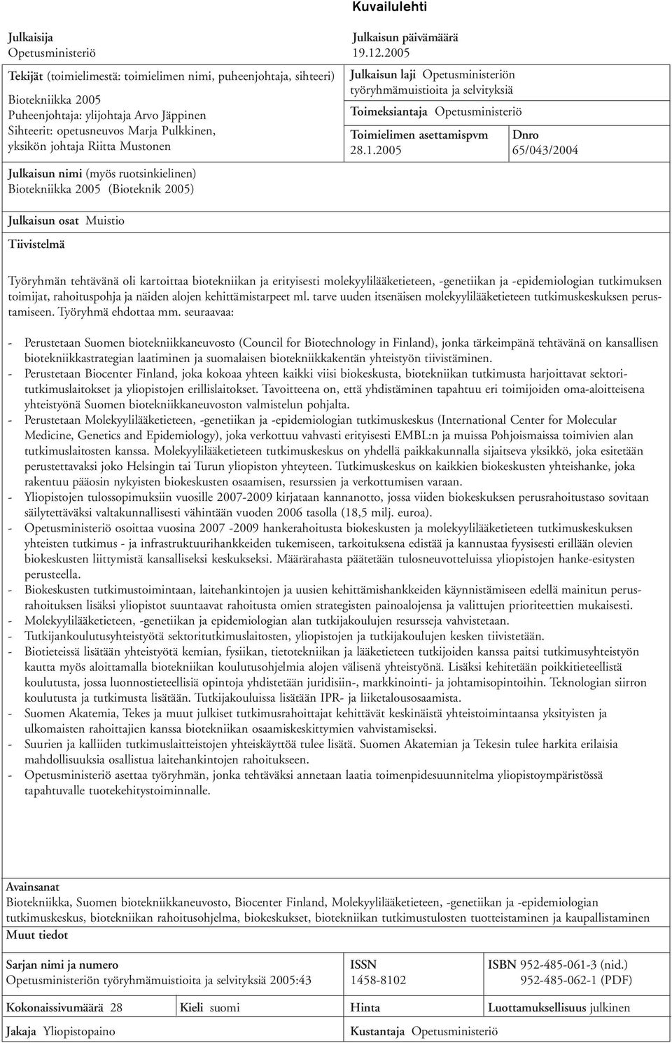 Mustonen Julkaisun nimi (myös ruotsinkielinen) Biotekniikka 2005 (Bioteknik 2005) Julkaisun osat Muistio Tiivistelmä Julkaisun laji Opetusministeriön työryhmämuistioita ja selvityksiä Toimeksiantaja