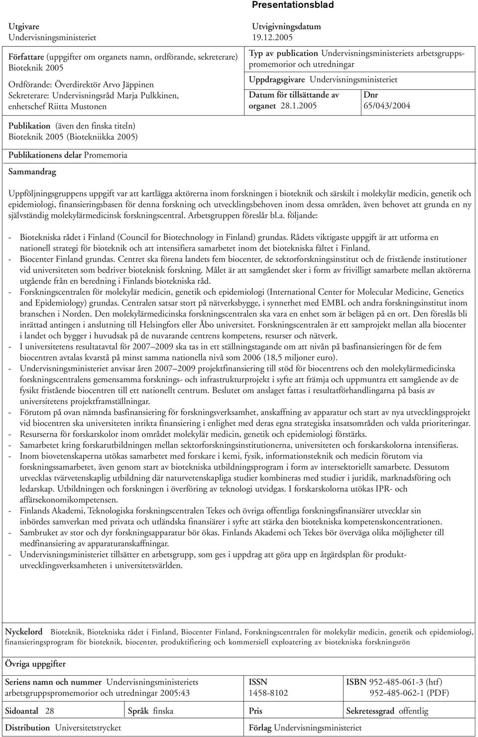 Publikation (även den finska titeln) Bioteknik 2005 (Biotekniikka 2005) Publikationens delar Promemoria Sammandrag Typ av publication Undervisningsministeriets arbetsgruppspromemorior och utredningar