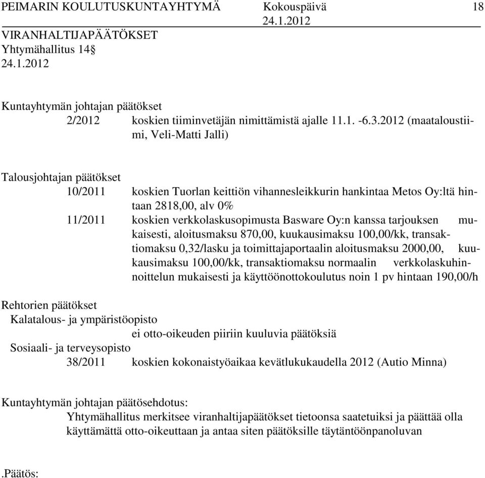 Basware Oy:n kanssa tarjouksen mukaisesti, aloitusmaksu 870,00, kuukausimaksu 100,00/kk, transaktiomaksu 0,32/lasku ja toimittajaportaalin aloitusmaksu 2000,00, kuukausimaksu 100,00/kk,