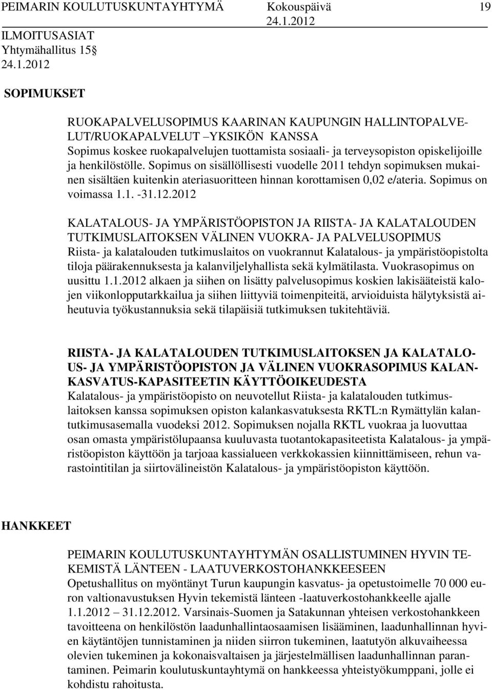 Sopimus on sisällöllisesti vuodelle 2011 tehdyn sopimuksen mukainen sisältäen kuitenkin ateriasuoritteen hinnan korottamisen 0,02 e/ateria. Sopimus on voimassa 1.1. -31.12.