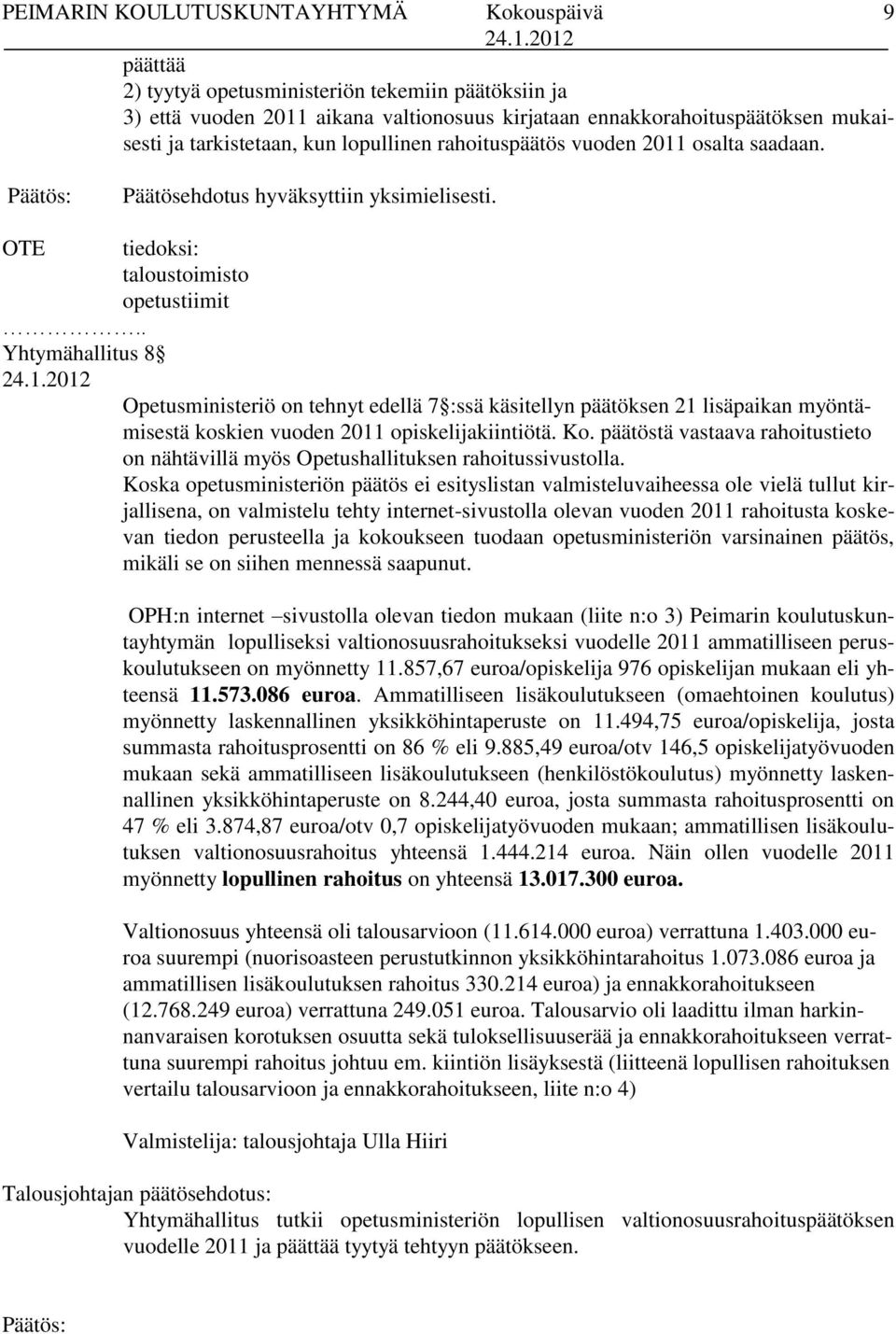 . Yhtymähallitus 8 Opetusministeriö on tehnyt edellä 7 :ssä käsitellyn päätöksen 21 lisäpaikan myöntämisestä koskien vuoden 2011 opiskelijakiintiötä. Ko.