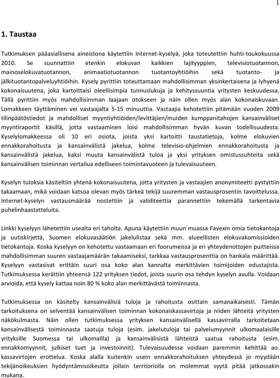 Kysely pyrittiin toteuttamaan mahdollisimman yksinkertaisena ja lyhyenä kokonaisuutena, joka kartoittaisi oleellisimpia tunnuslukuja ja kehityssuuntia yritysten keskuudessa.