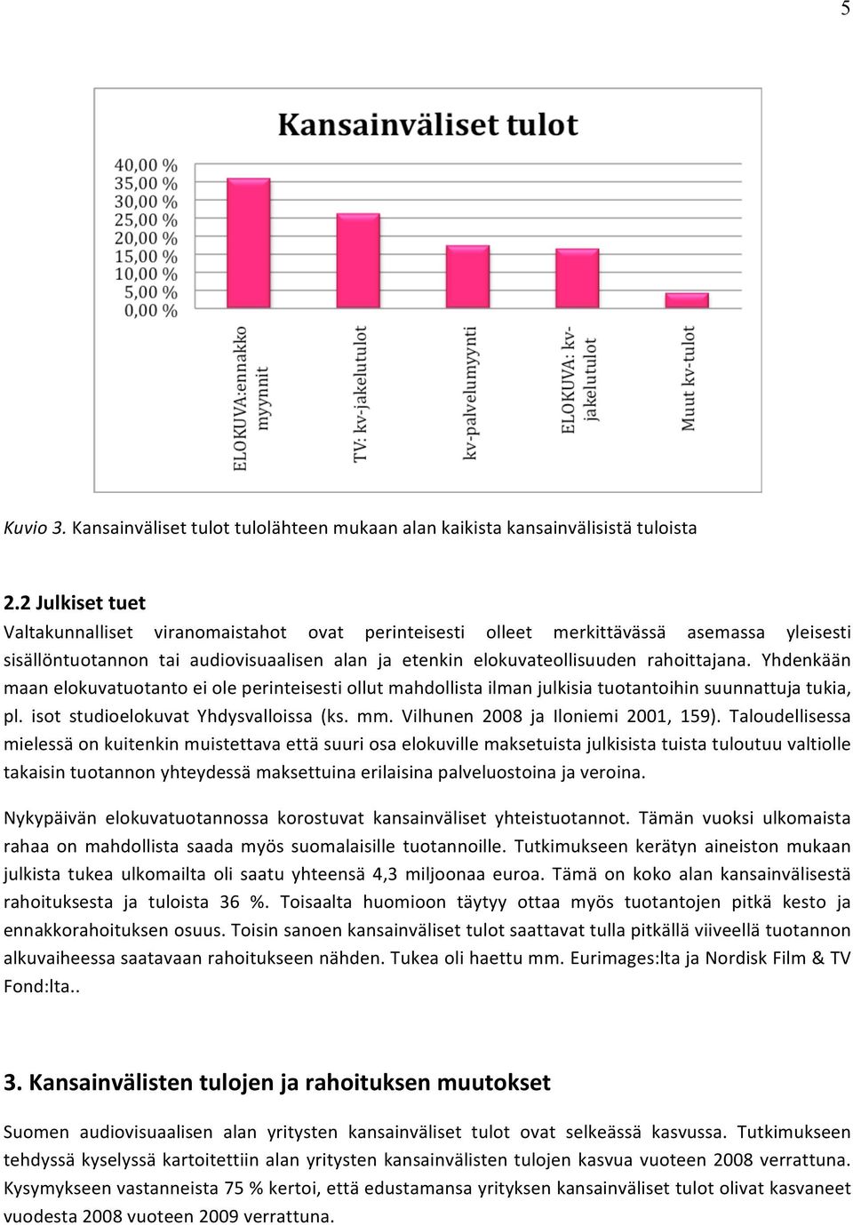 Yhdenkään maan elokuvatuotanto ei ole perinteisesti ollut mahdollista ilman julkisia tuotantoihin suunnattuja tukia, pl. isot studioelokuvat Yhdysvalloissa (ks. mm.