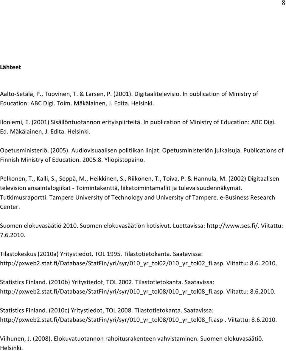 Opetusministeriön julkaisuja. Publications of Finnish Ministry of Education. 2005:8. Yliopistopaino. Pelkonen, T., Kalli, S., Seppä, M., Heikkinen, S., Riikonen, T., Toiva, P. & Hannula, M.