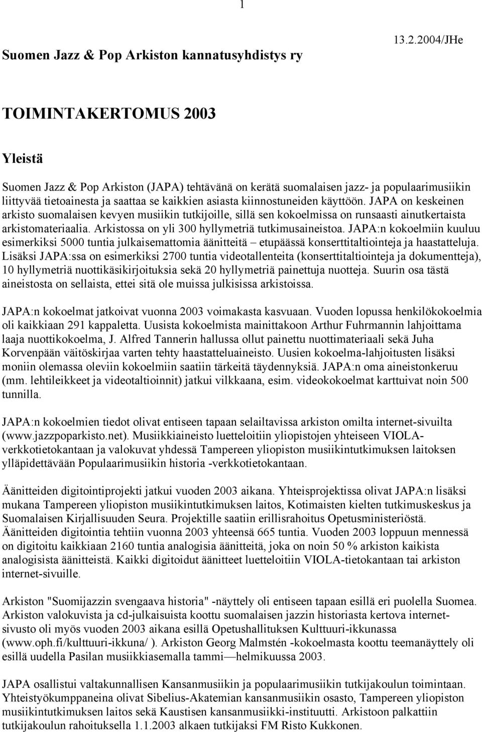 kiinnostuneiden käyttöön. JAPA on keskeinen arkisto suomalaisen kevyen musiikin tutkijoille, sillä sen kokoelmissa on runsaasti ainutkertaista arkistomateriaalia.