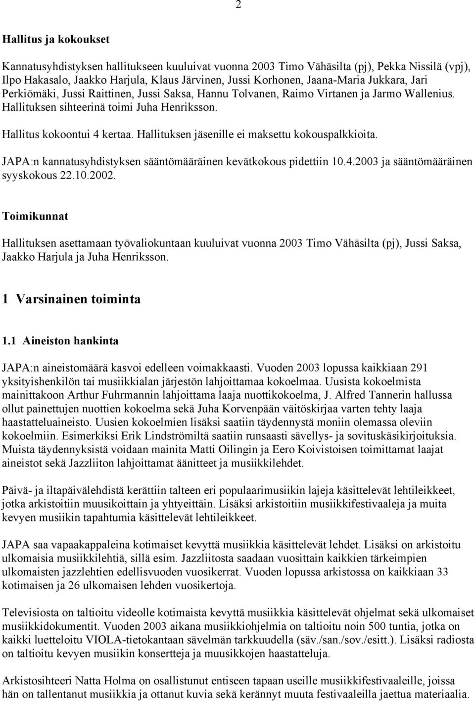 Hallituksen jäsenille ei maksettu kokouspalkkioita. JAPA:n kannatusyhdistyksen sääntömääräinen kevätkokous pidettiin 10.4.2003 ja sääntömääräinen syyskokous 22.10.2002.