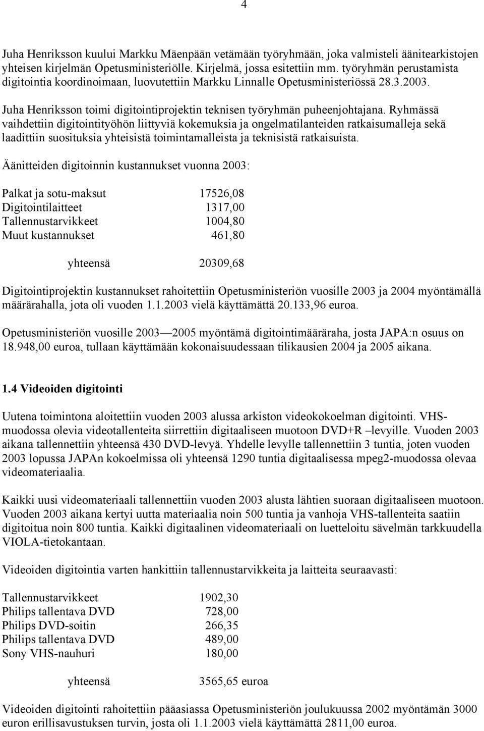 Ryhmässä vaihdettiin digitointityöhön liittyviä kokemuksia ja ongelmatilanteiden ratkaisumalleja sekä laadittiin suosituksia yhteisistä toimintamalleista ja teknisistä ratkaisuista.