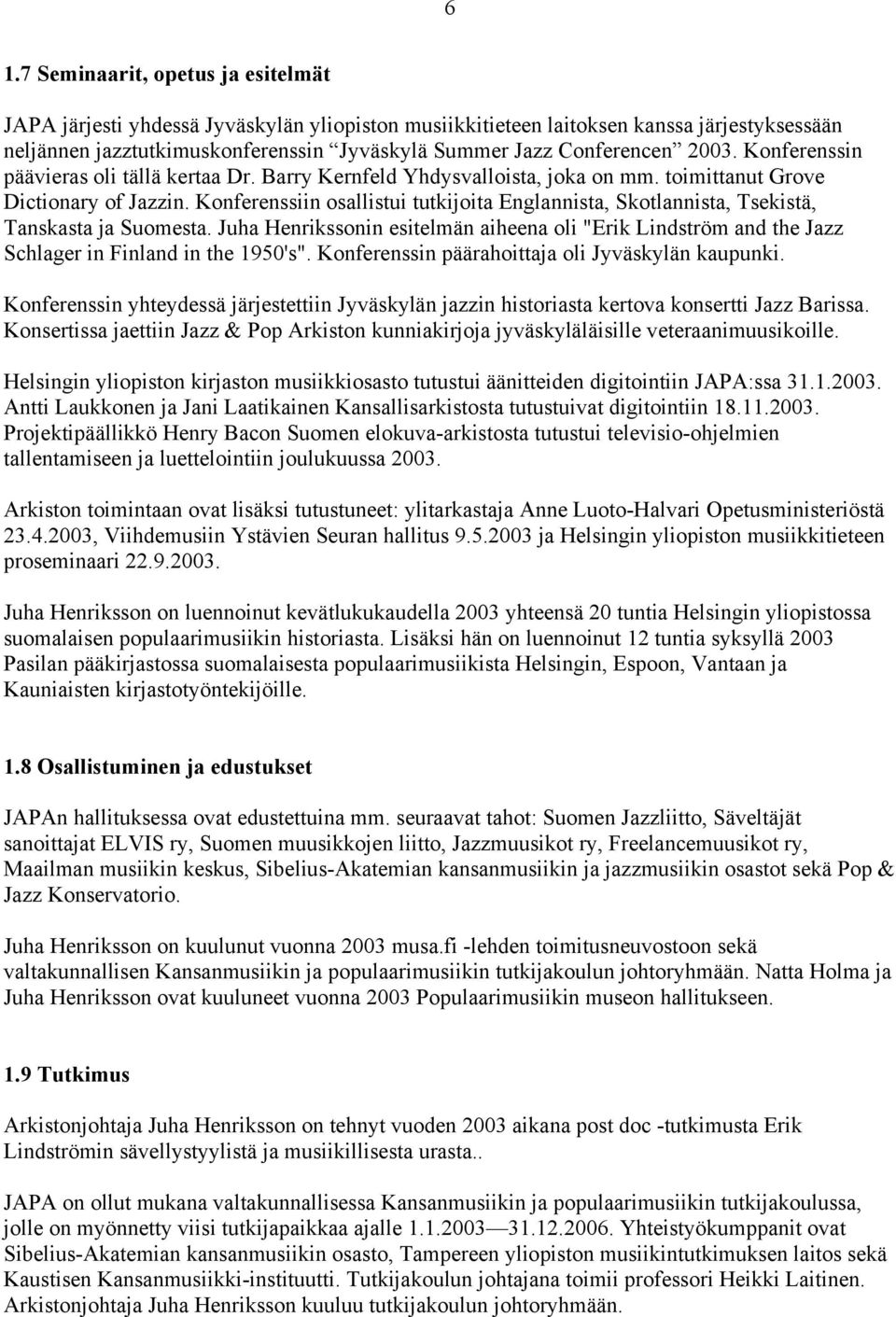 Konferenssiin osallistui tutkijoita Englannista, Skotlannista, Tsekistä, Tanskasta ja Suomesta. Juha Henrikssonin esitelmän aiheena oli "Erik Lindström and the Jazz Schlager in Finland in the 1950's".