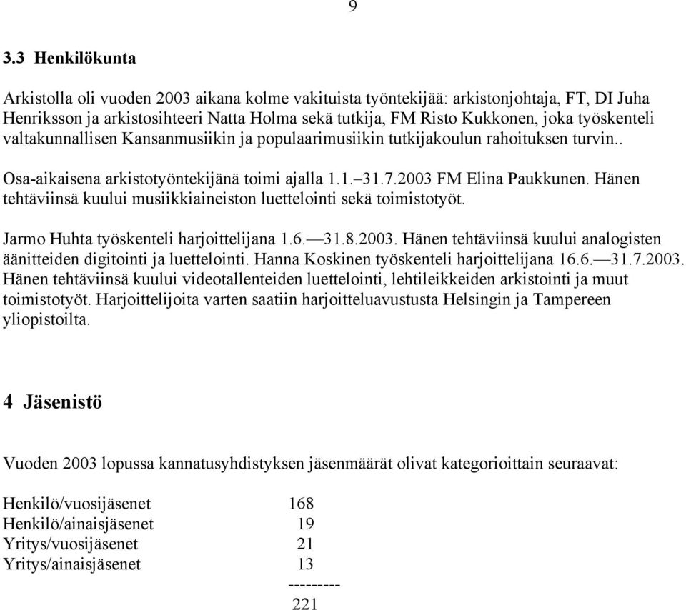 Hänen tehtäviinsä kuului musiikkiaineiston luettelointi sekä toimistotyöt. Jarmo Huhta työskenteli harjoittelijana 1.6. 31.8.2003.