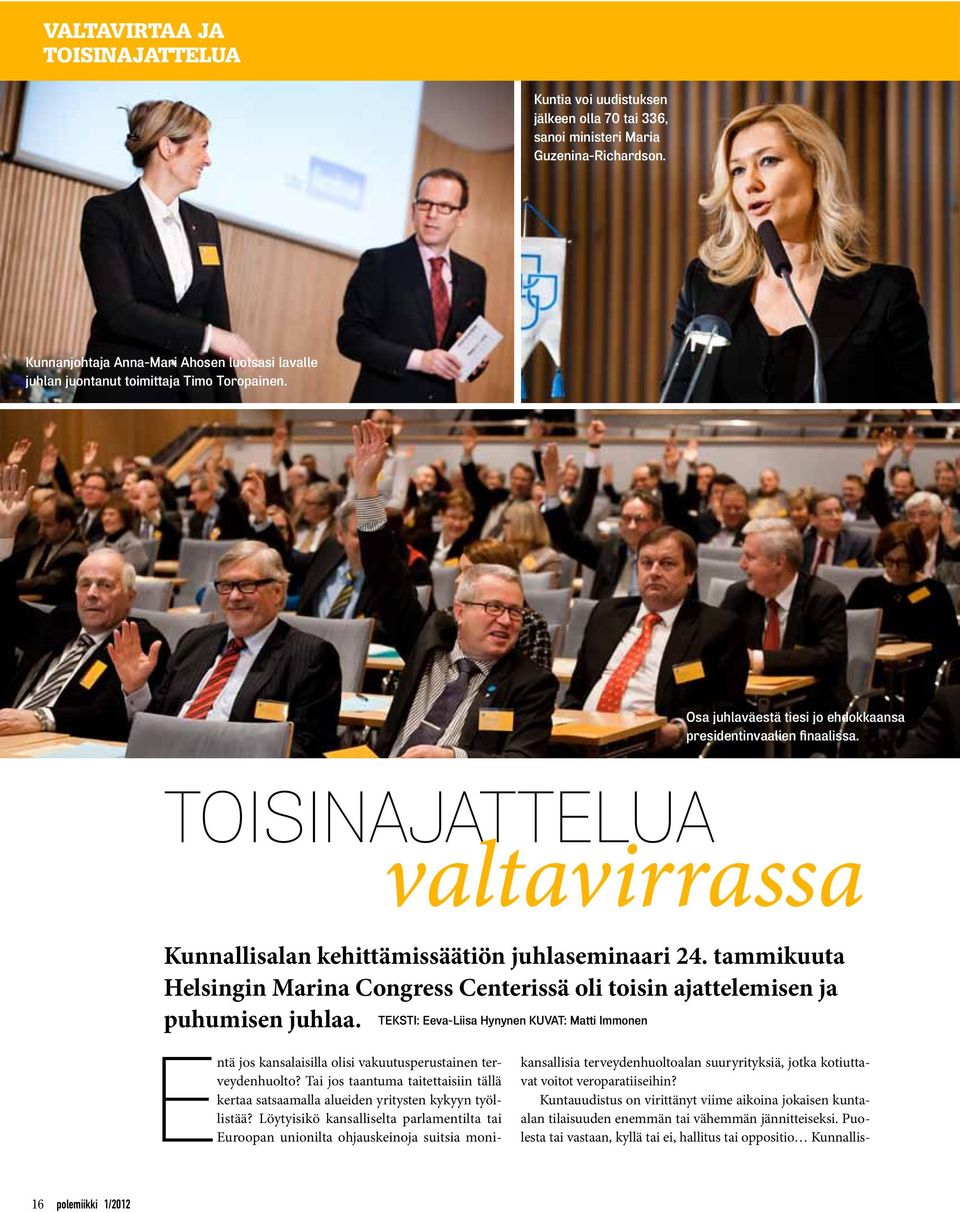 Toisinajattelua valtavirrassa Kunnallisalan kehittämissäätiön juhlaseminaari 24. tammikuuta Helsingin Marina Congress Centerissä oli toisin ajattelemisen ja puhumisen juhlaa.