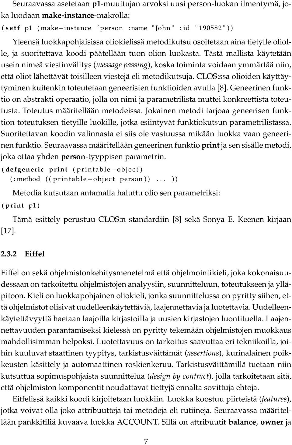 Tästä mallista käytetään usein nimeä viestinvälitys (message passing), koska toiminta voidaan ymmärtää niin, että oliot lähettävät toisilleen viestejä eli metodikutsuja.