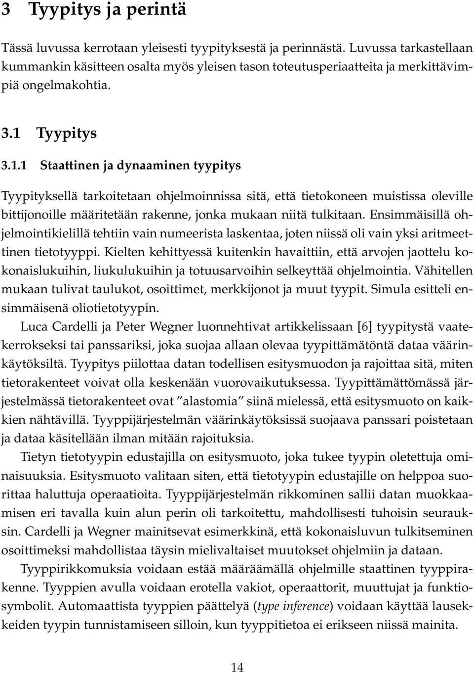 Tyypitys 3.1.1 Staattinen ja dynaaminen tyypitys Tyypityksellä tarkoitetaan ohjelmoinnissa sitä, että tietokoneen muistissa oleville bittijonoille määritetään rakenne, jonka mukaan niitä tulkitaan.