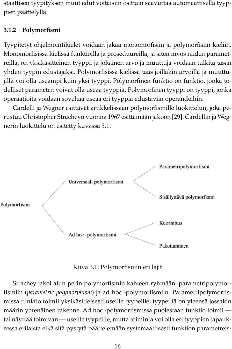 Monomorfisissa kielissä funktioilla ja proseduureilla, ja siten myös niiden parametreilla, on yksikäsitteinen tyyppi, ja jokainen arvo ja muuttuja voidaan tulkita tasan yhden tyypin edustajaksi.