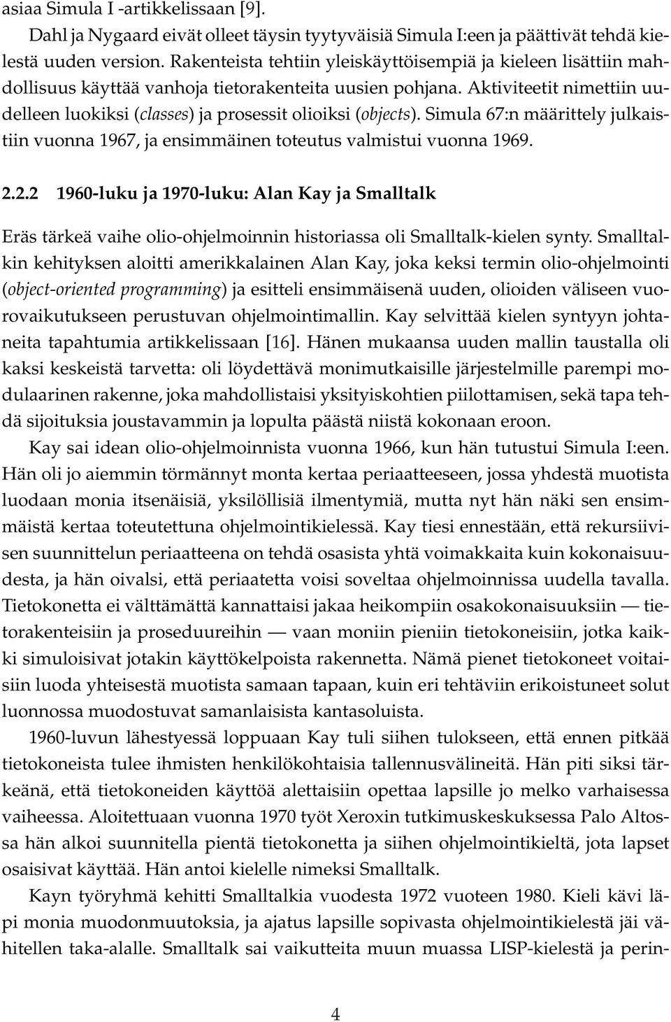 Aktiviteetit nimettiin uudelleen luokiksi (classes) ja prosessit olioiksi (objects). Simula 67:n määrittely julkaistiin vuonna 1967, ja ensimmäinen toteutus valmistui vuonna 1969. 2.