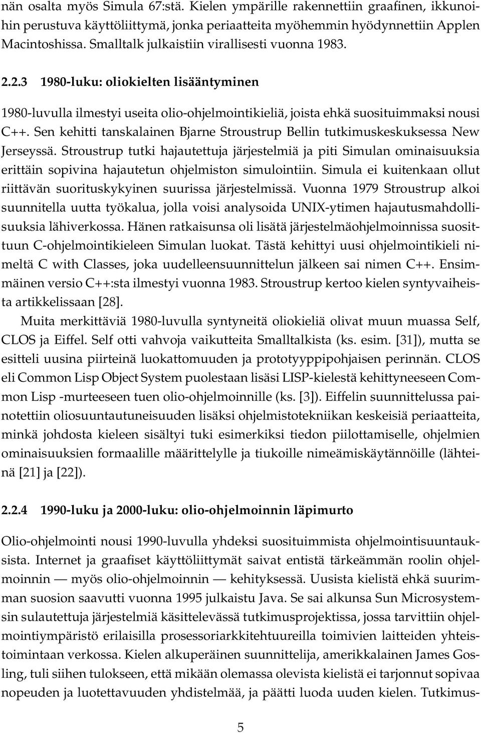 Sen kehitti tanskalainen Bjarne Stroustrup Bellin tutkimuskeskuksessa New Jerseyssä.