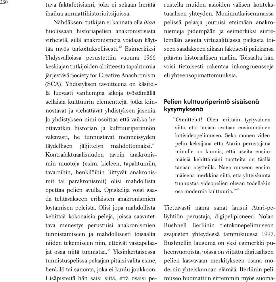 42 Esimerkiksi Yhdysvalloissa perustettiin vuonna 1966 keskiajan tutkijoiden aloitteesta tapahtumia järjestävä Society for Creative Anachronism (SCA).