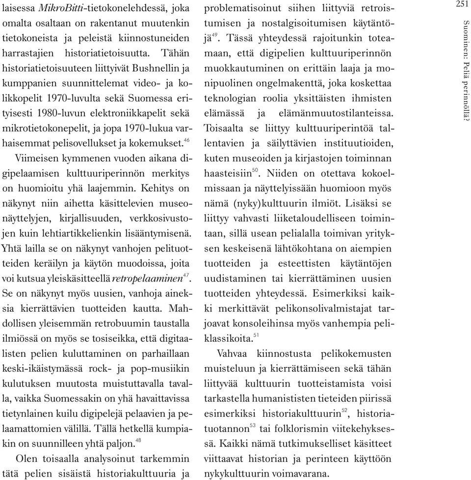 jopa 1970-lukua varhaisemmat pelisovellukset ja kokemukset. 46 Viimeisen kymmenen vuoden aikana digipelaamisen kulttuuriperinnön merkitys on huomioitu yhä laajemmin.