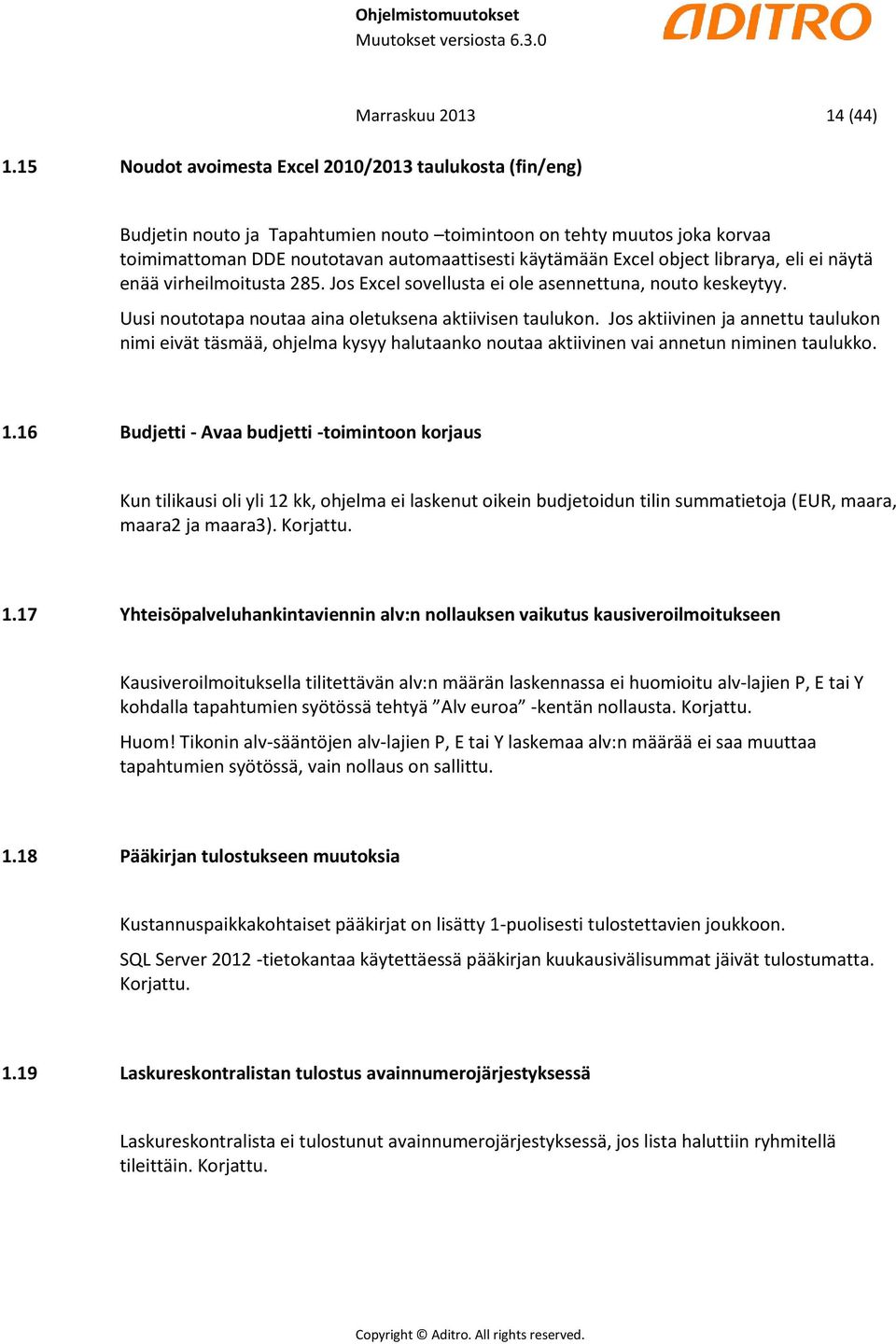 Uusi noutotapa noutaa aina oletuksena aktiivisen taulukon. Jos aktiivinen ja annettu taulukon nimi eivät täsmää, ohjelma kysyy halutaanko noutaa aktiivinen vai annetun niminen taulukko. 1.