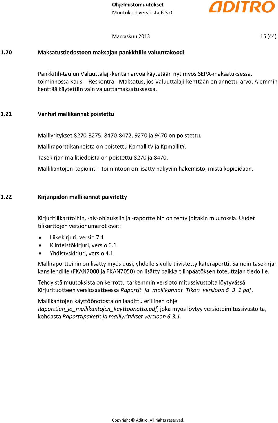 21 Vanhat mallikannat poistettu Malliyritykset 8270-8275, 8470-8472, 9270 ja 9470 on poistettu. Malliraporttikannoista on poistettu KpmallitV ja KpmallitY.