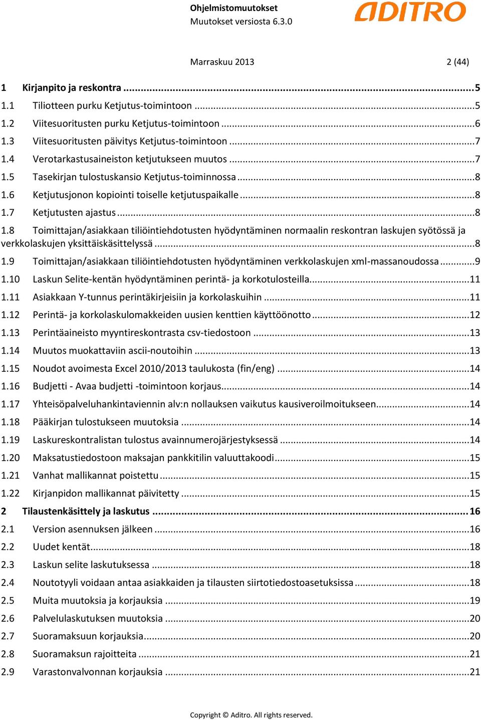 6 Ketjutusjonon kopiointi toiselle ketjutuspaikalle... 8 1.7 Ketjutusten ajastus... 8 1.8 Toimittajan/asiakkaan tiliöintiehdotusten hyödyntäminen normaalin reskontran laskujen syötössä ja verkkolaskujen yksittäiskäsittelyssä.