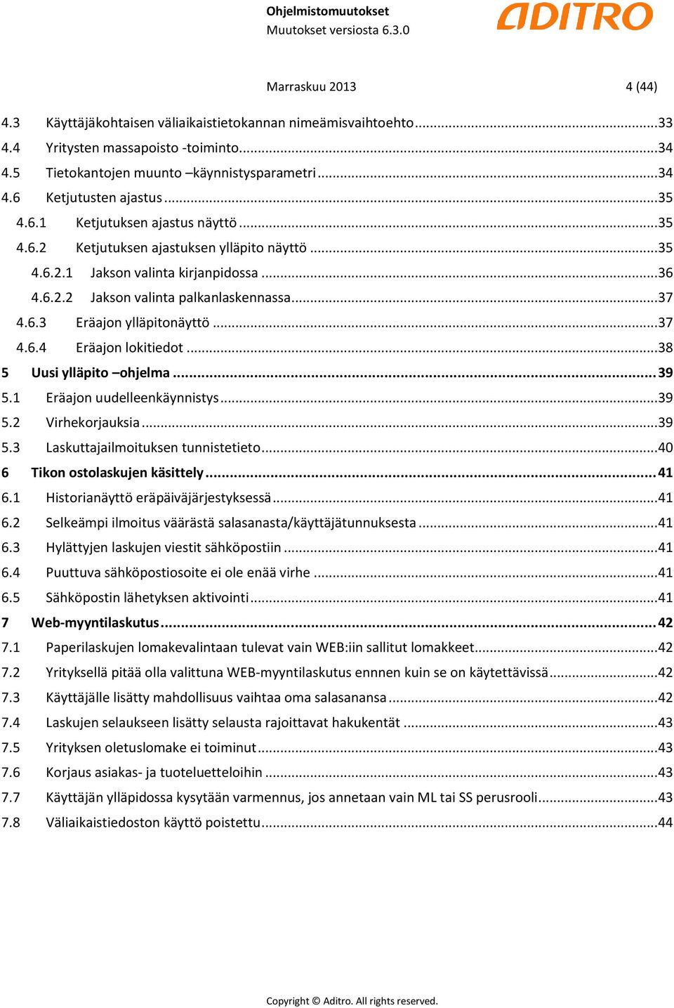 .. 37 4.6.4 Eräajon lokitiedot... 38 5 Uusi ylläpito ohjelma... 39 5.1 Eräajon uudelleenkäynnistys... 39 5.2 Virhekorjauksia... 39 5.3 Laskuttajailmoituksen tunnistetieto.