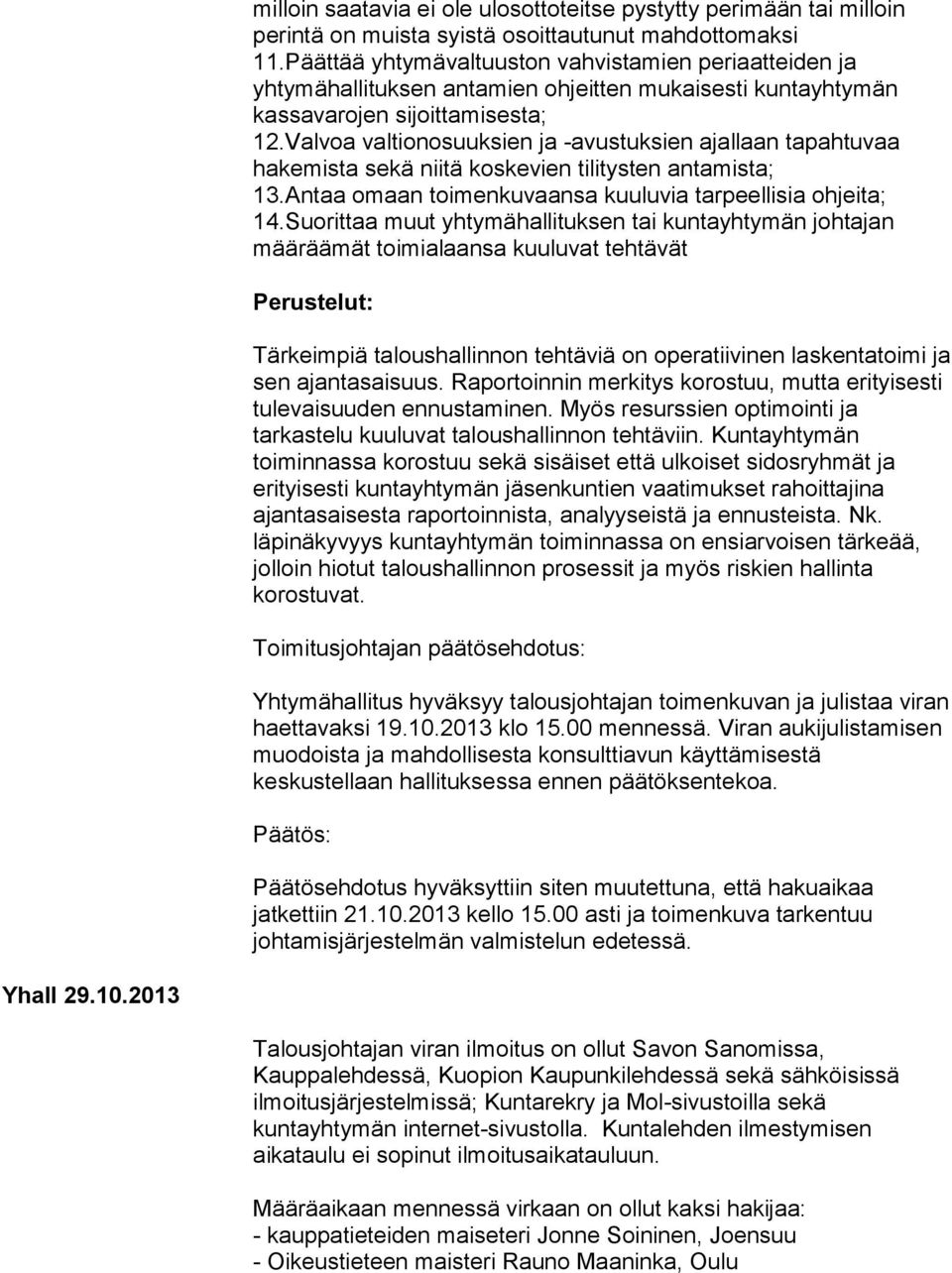 Valvoa valtionosuuksien ja -avustuksien ajallaan tapahtuvaa hakemista sekä niitä koskevien tilitysten antamista; 13.Antaa omaan toimenkuvaansa kuuluvia tarpeellisia ohjeita; 14.