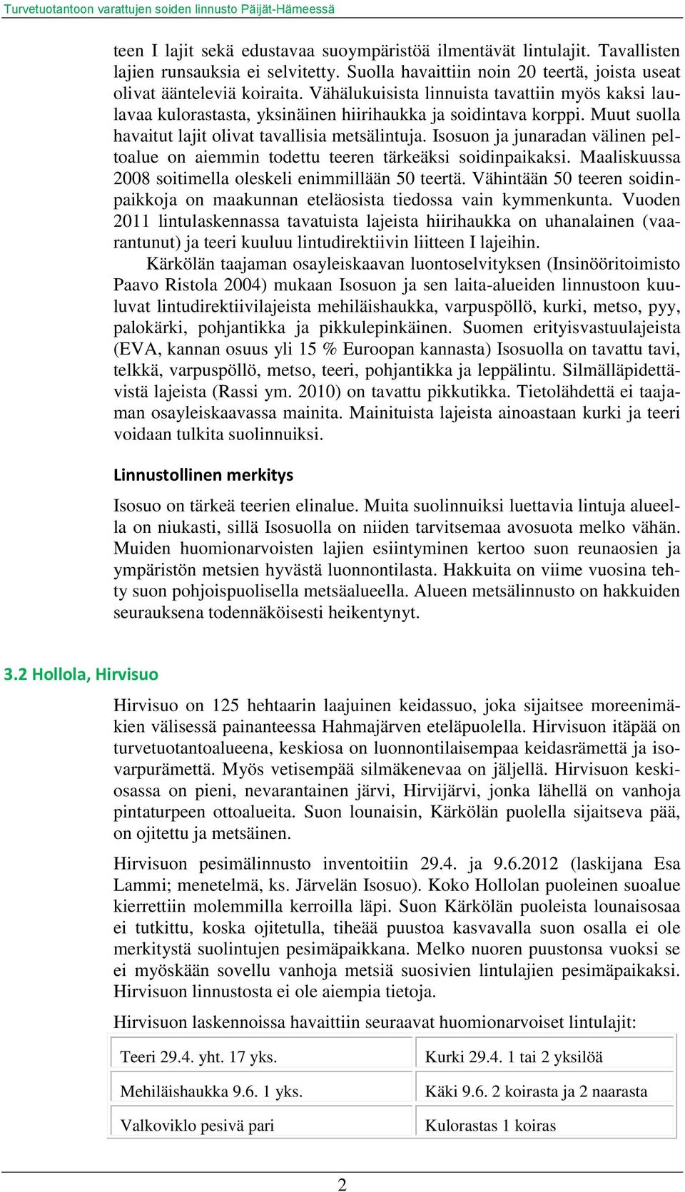 Isosuon ja junaradan välinen peltoalue on aiemmin todettu teeren tärkeäksi soidinpaikaksi. Maaliskuussa 2008 soitimella oleskeli enimmillään 50 teertä.