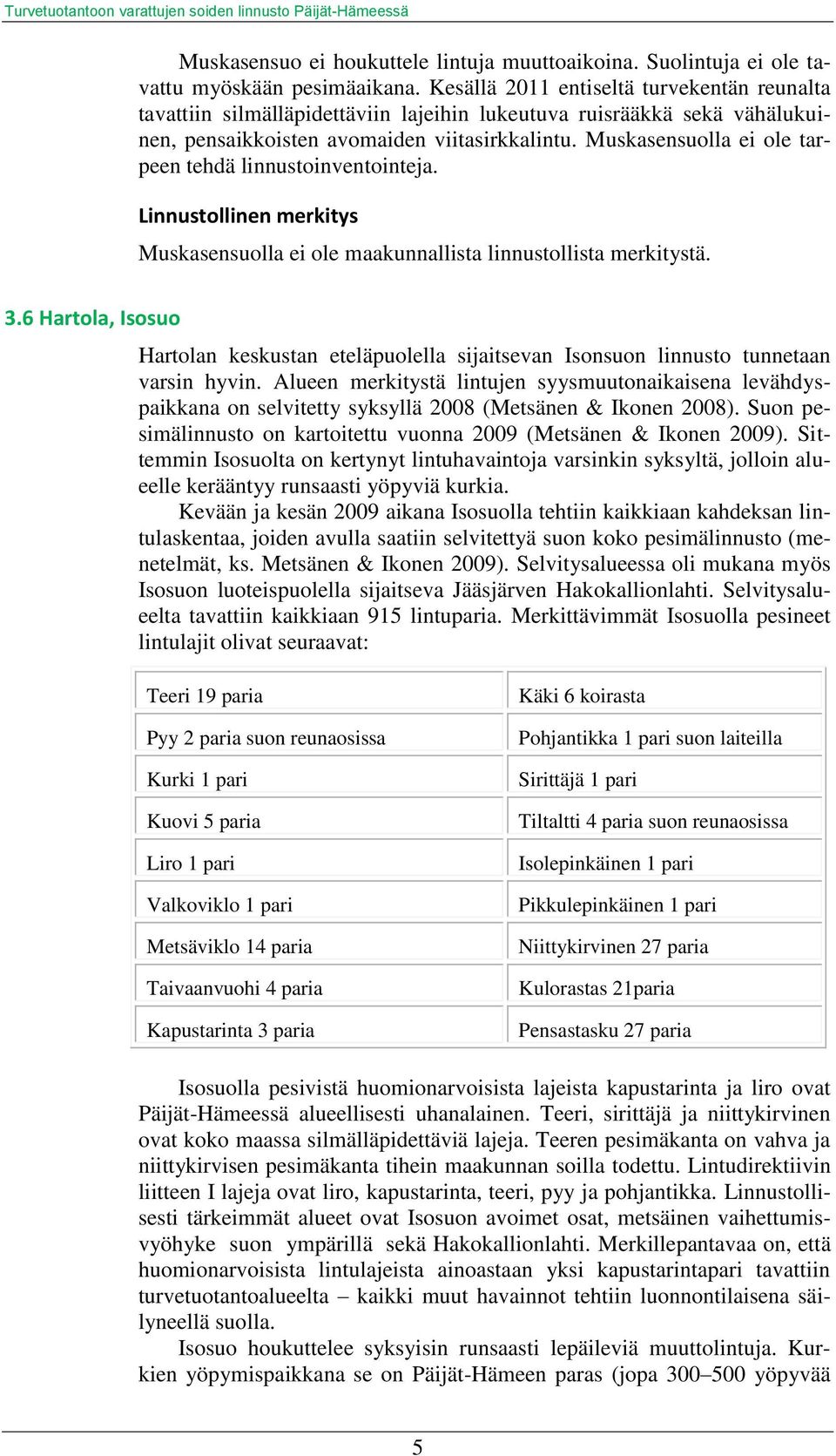 Muskasensuolla ei ole tarpeen tehdä linnustoinventointeja. Muskasensuolla ei ole maakunnallista linnustollista merkitystä. 3.