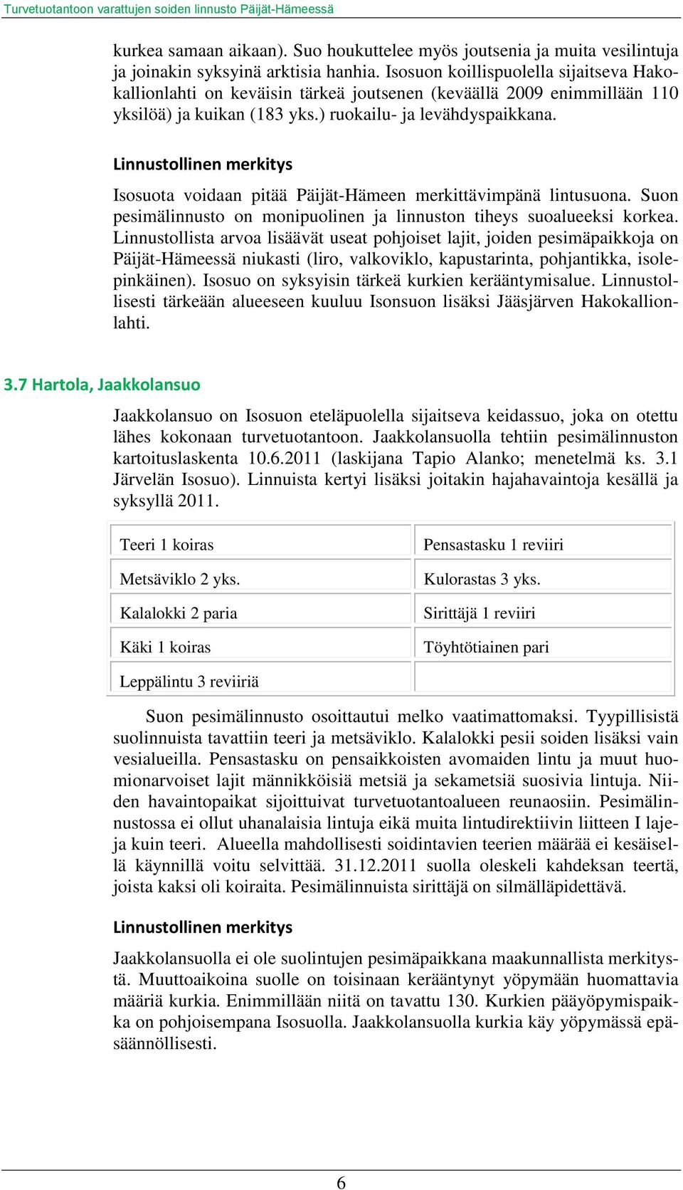 Isosuota voidaan pitää Päijät-Hämeen merkittävimpänä lintusuona. Suon pesimälinnusto on monipuolinen ja linnuston tiheys suoalueeksi korkea.