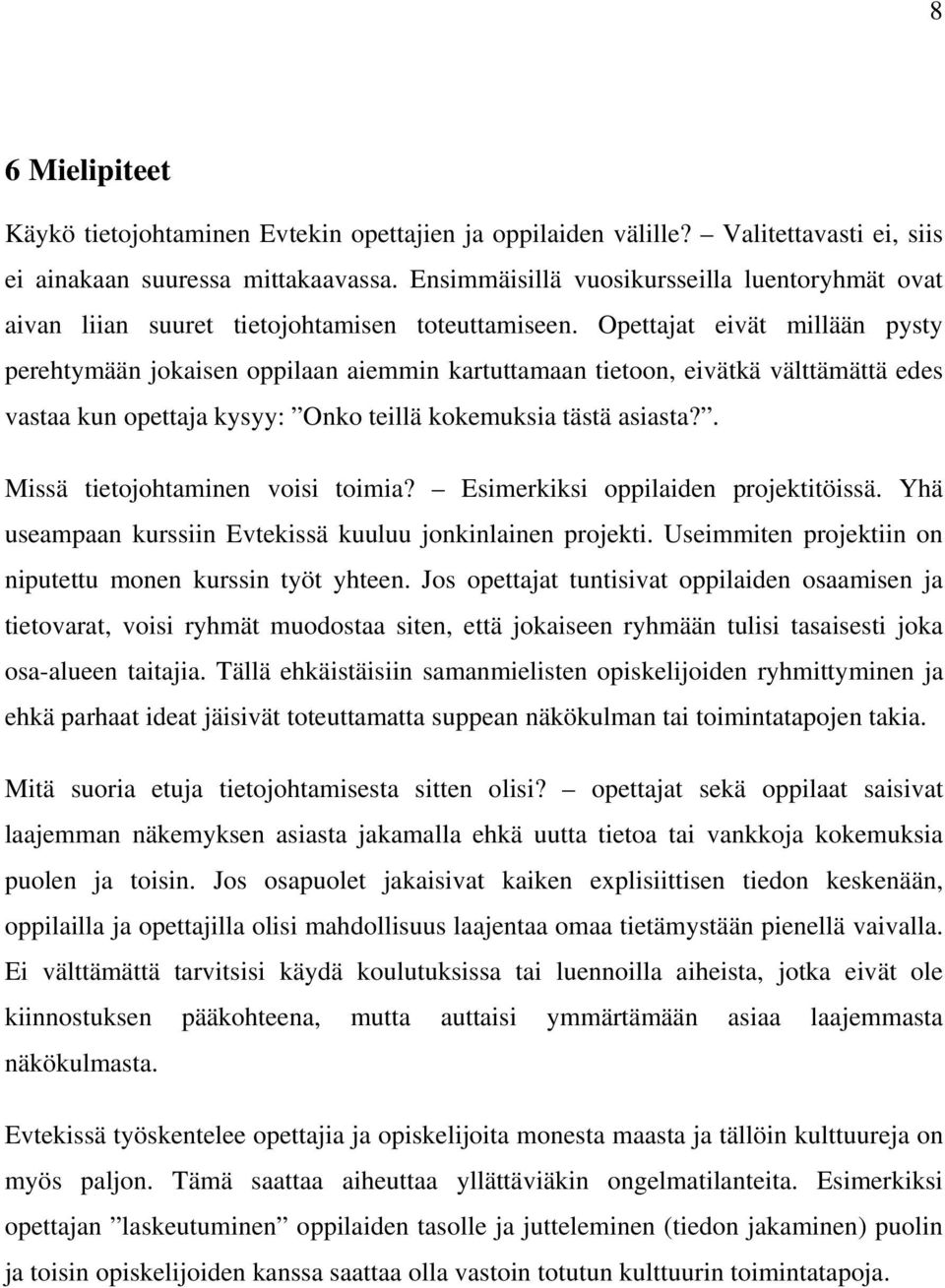 Opettajat eivät millään pysty perehtymään jokaisen oppilaan aiemmin kartuttamaan tietoon, eivätkä välttämättä edes vastaa kun opettaja kysyy: Onko teillä kokemuksia tästä asiasta?