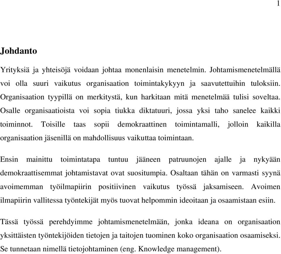 Toisille taas sopii demokraattinen toimintamalli, jolloin kaikilla organisaation jäsenillä on mahdollisuus vaikuttaa toimintaan.