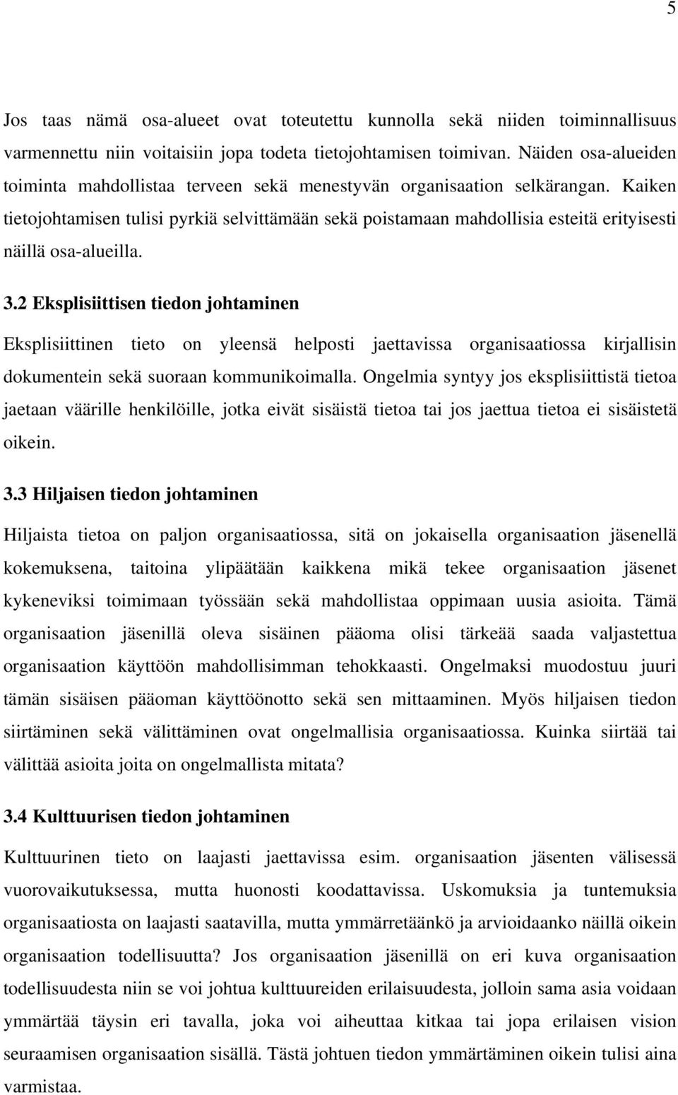 Kaiken tietojohtamisen tulisi pyrkiä selvittämään sekä poistamaan mahdollisia esteitä erityisesti näillä osa-alueilla. 3.