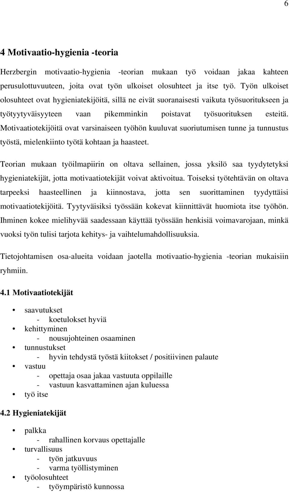 Motivaatiotekijöitä ovat varsinaiseen työhön kuuluvat suoriutumisen tunne ja tunnustus työstä, mielenkiinto työtä kohtaan ja haasteet.