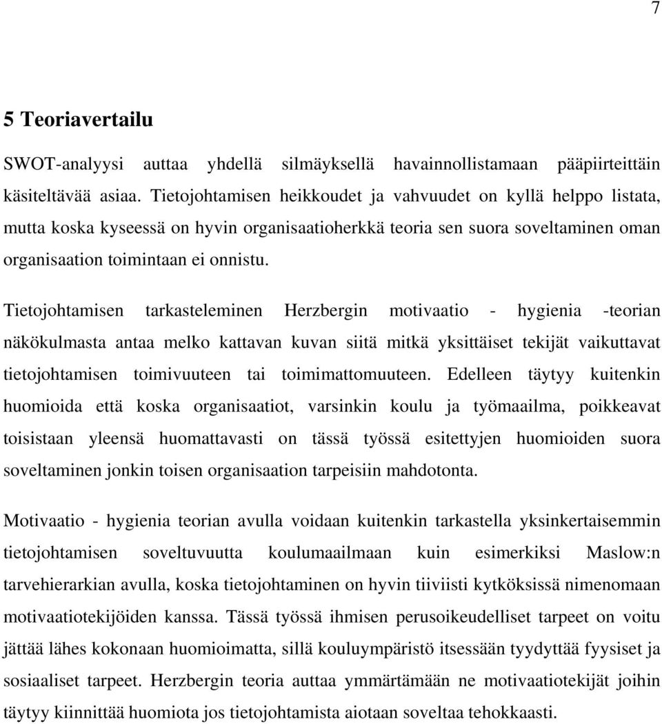 Tietojohtamisen tarkasteleminen Herzbergin motivaatio - hygienia -teorian näkökulmasta antaa melko kattavan kuvan siitä mitkä yksittäiset tekijät vaikuttavat tietojohtamisen toimivuuteen tai