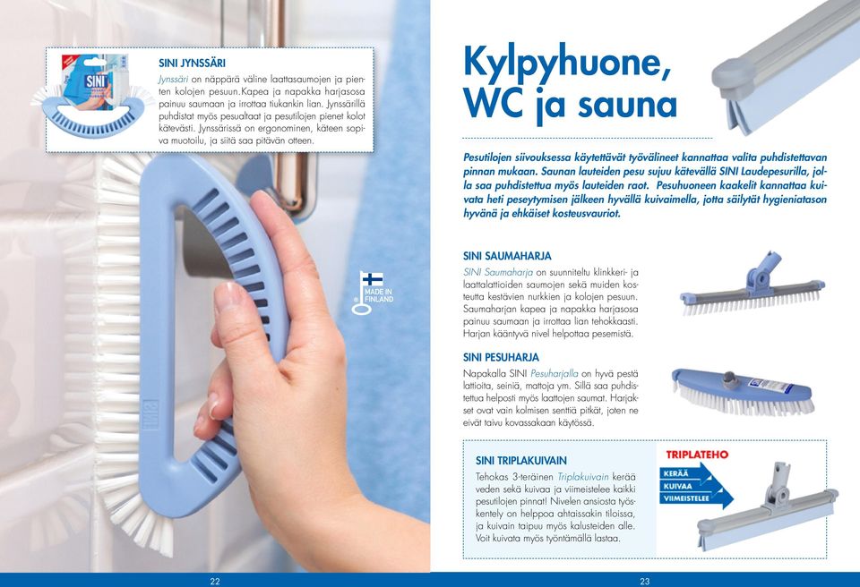 Kylpyhuone, WC ja sauna Pesutilojen siivouksessa käytettävät työvälineet kannattaa valita puhdistettavan pinnan mukaan.