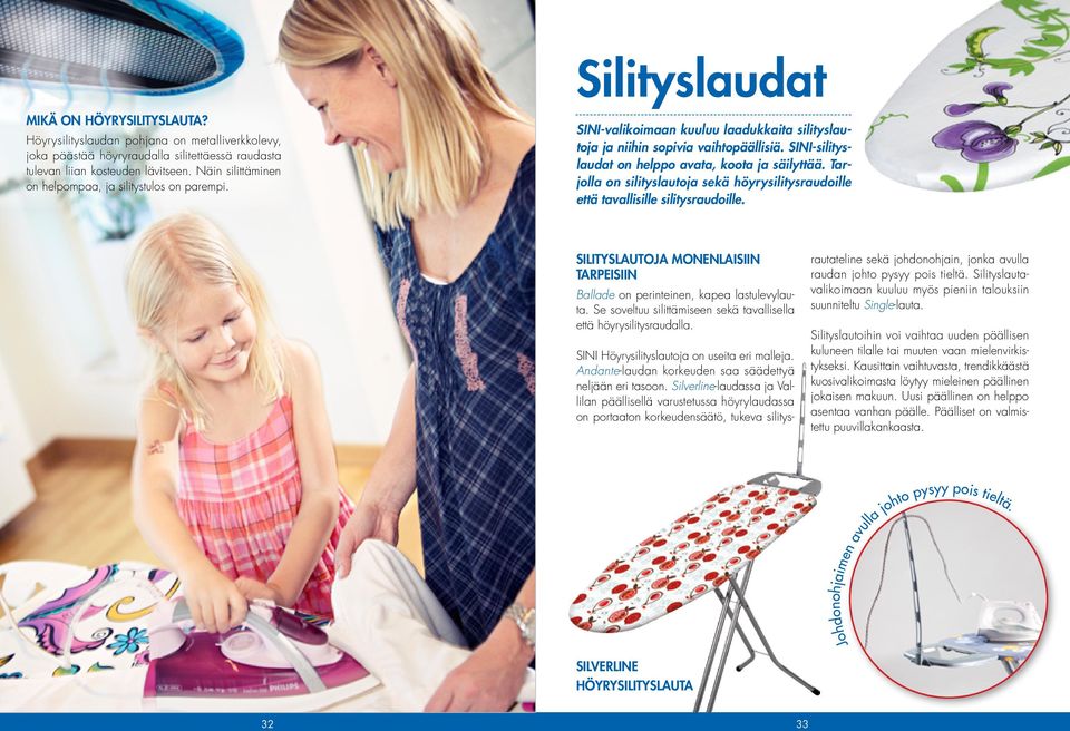 SINI-silityslaudat on helppo avata, koota ja säilyttää. Tarjolla on silityslautoja sekä höyrysilitysraudoille että tavallisille silitysraudoille.