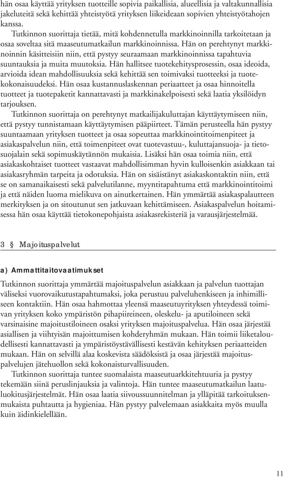 Hän on perehtynyt markkinoinnin käsitteisiin niin, että pystyy seuraamaan markkinoinnissa tapahtuvia suuntauksia ja muita muutoksia.