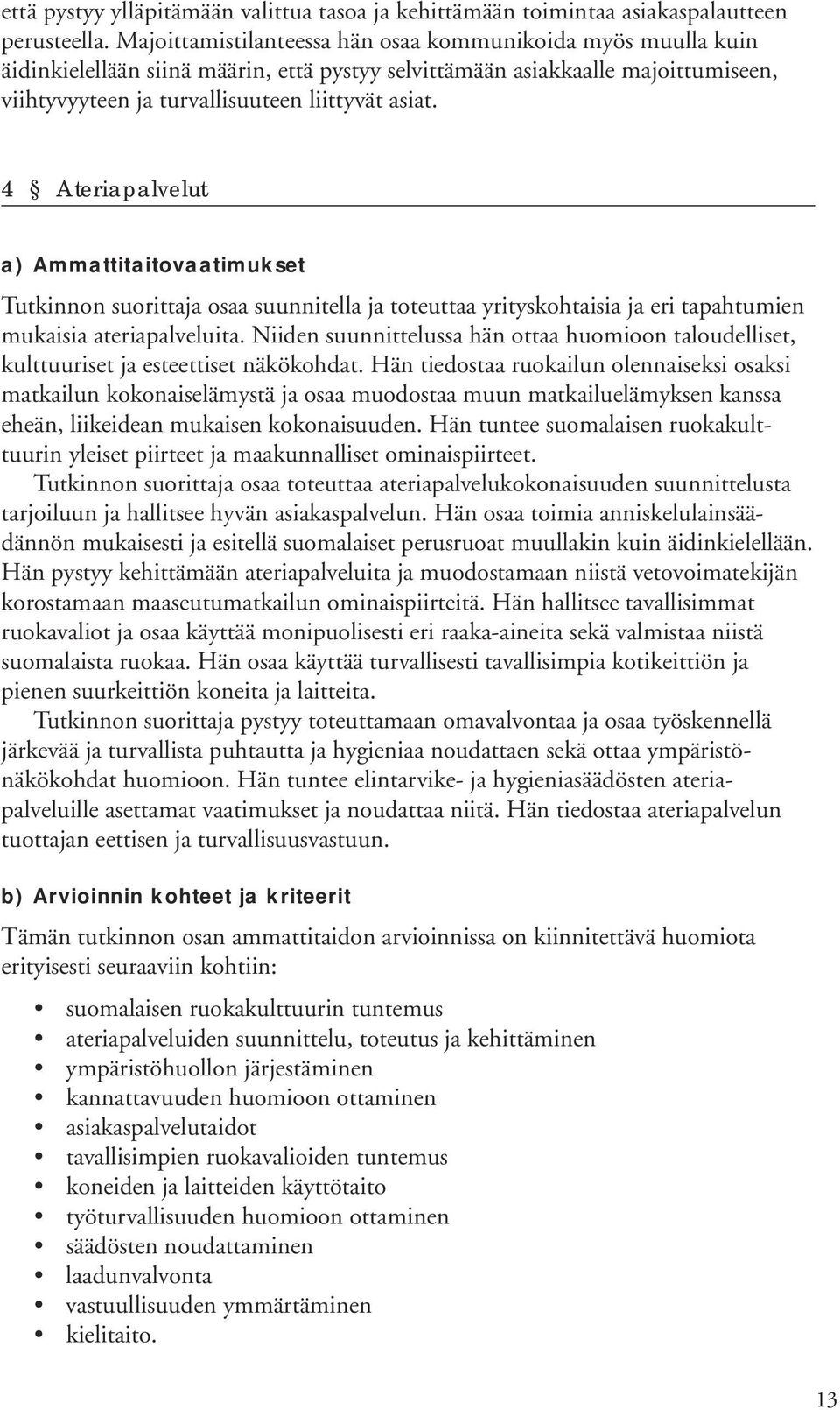 4 Ateriapalvelut a) Ammattitaitovaatimukset Tutkinnon suorittaja osaa suunnitella ja toteuttaa yrityskohtaisia ja eri tapahtumien mukaisia ateriapalveluita.