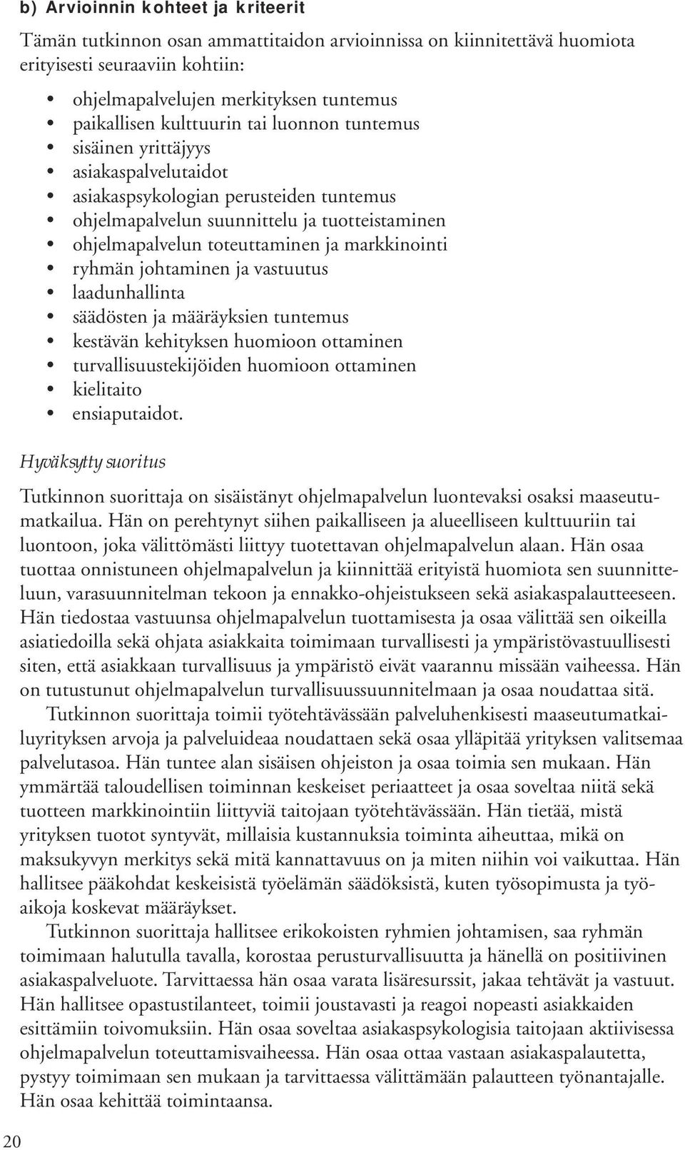 markkinointi ryhmän johtaminen ja vastuutus laadunhallinta säädösten ja määräyksien tuntemus kestävän kehityksen huomioon ottaminen turvallisuustekijöiden huomioon ottaminen kielitaito ensiaputaidot.