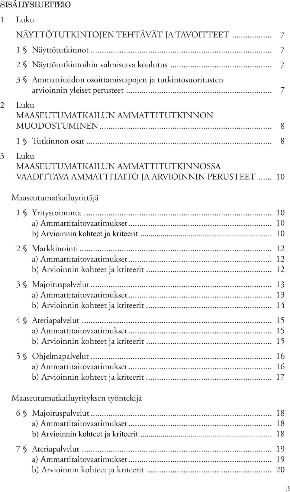 .. 8 3 Luku MAASEUTUMATKAILUN AMMATTITUTKINNOSSA VAADITTAVA AMMATTITAITO JA ARVIOINNIN PERUSTEET... 10 Maaseutumatkailuyrittäjä 1 Yritystoiminta... 10 a) Ammattitaitovaatimukset.