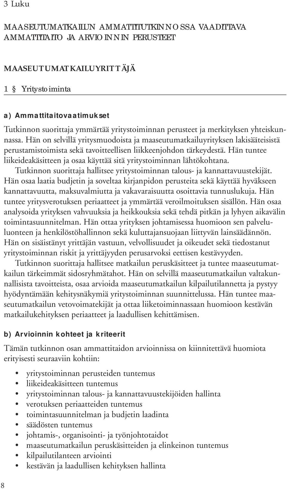 Hän on selvillä yritysmuodoista ja maaseutumatkailuyrityksen lakisääteisistä perustamistoimista sekä tavoitteellisen liikkeenjohdon tärkeydestä.