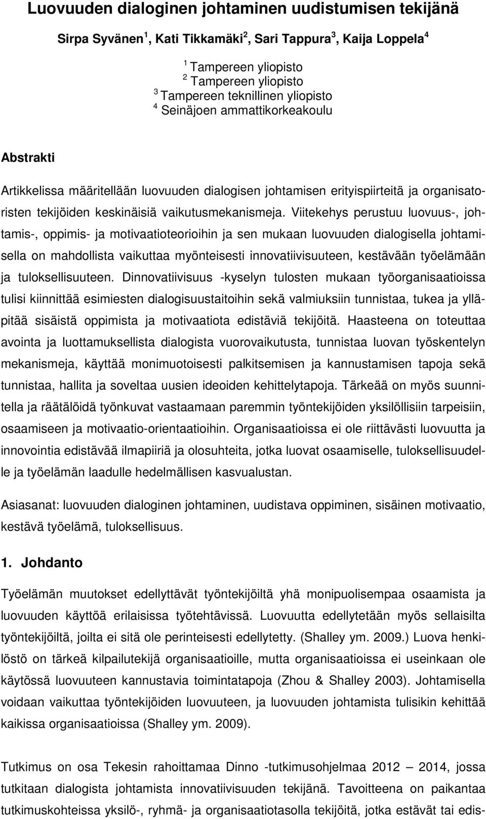 Viitekehys perustuu luovuus-, johtamis-, oppimis- ja motivaatioteorioihin ja sen mukaan luovuuden dialogisella johtamisella on mahdollista vaikuttaa myönteisesti innovatiivisuuteen, kestävään