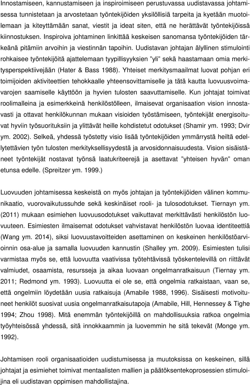 Uudistavan johtajan älyllinen stimulointi rohkaisee työntekijöitä ajattelemaan tyypillisyyksien yli sekä haastamaan omia merkitysperspektiivejään (Hater & Bass 1988).